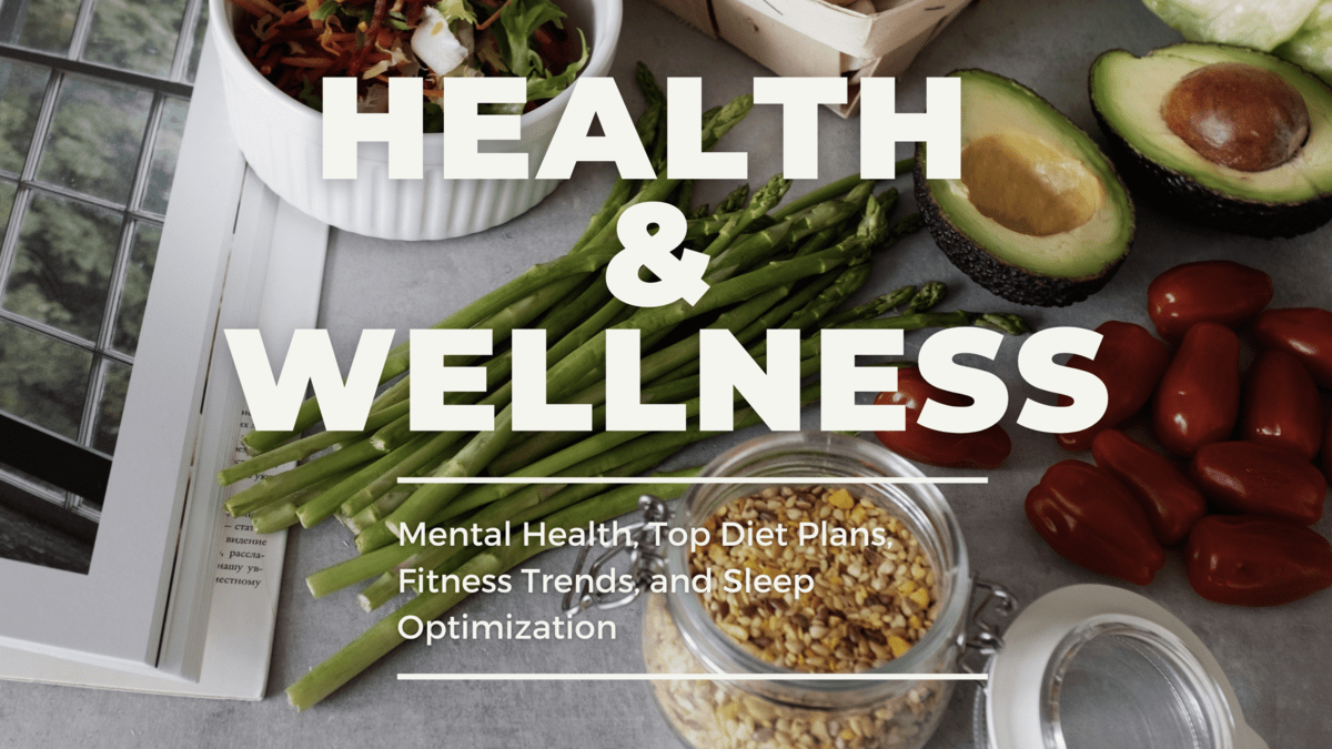 Ultimate Guide to Health and Wellness: Mental Health, Top Diet Plans, Fitness Trends, and Sleep Optimization
